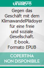 Gegen das Geschäft mit dem KlimawandelPlädoyer für eine freie und soziale Gesellschaft. E-book. Formato EPUB ebook di Uwe Timm