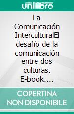 La Comunicación InterculturalEl desafío de la comunicación entre dos culturas. E-book. Formato EPUB ebook di Jürgen H. Schmidt