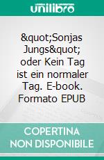 &quot;Sonjas Jungs&quot; oder Kein Tag ist ein normaler Tag. E-book. Formato EPUB ebook