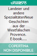 Landeier und andere SpezialitätenNeue Geschichten aus der Westfälischen Provence. E-book. Formato EPUB ebook