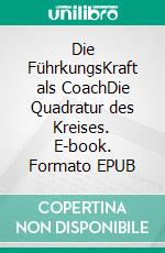 Die FührkungsKraft als CoachDie Quadratur des Kreises. E-book. Formato EPUB ebook