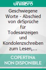 Geschwiegene Worte - Abschied von dirSprüche für Todesanzeigen und Kondolenzschreiben zum Lesen, Nachdenken, Traurig sein und Mut schöpfen. E-book. Formato EPUB ebook