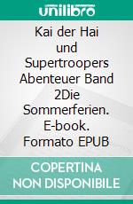 Kai der Hai und Supertroopers Abenteuer Band 2Die Sommerferien. E-book. Formato EPUB ebook di Sigrid Özeren