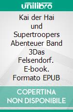 Kai der Hai und Supertroopers Abenteuer Band 3Das Felsendorf. E-book. Formato EPUB ebook di Sigrid Özeren