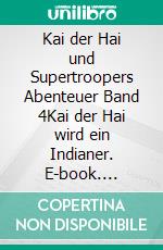 Kai der Hai und Supertroopers Abenteuer Band 4Kai der Hai wird ein Indianer. E-book. Formato EPUB ebook di Sigrid Özeren