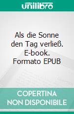 Als die Sonne den Tag verließ. E-book. Formato EPUB ebook di Veronika Simonsen