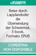 Reise durch Lapplandoder die Überwindung der Schwermut. E-book. Formato EPUB