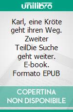 Karl, eine Kröte geht ihren Weg. Zweiter TeilDie Suche geht weiter. E-book. Formato EPUB