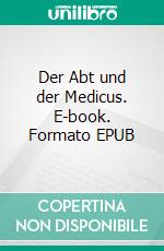 Der Abt und der Medicus. E-book. Formato EPUB ebook di Peter Gruß