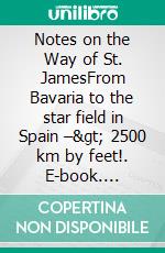 Notes on the Way of St. JamesFrom Bavaria to the star field in Spain –> 2500 km by feet!. E-book. Formato EPUB ebook di Stephan Groborsch