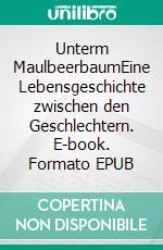 Unterm MaulbeerbaumEine Lebensgeschichte zwischen den Geschlechtern. E-book. Formato EPUB ebook di Stephan Küttner