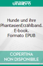 Hunde und ihre PhantasienErzählband. E-book. Formato EPUB ebook di Andrea Kempf