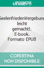 SeelenfriedenVergebung leicht gemacht!. E-book. Formato EPUB ebook