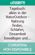 Tagebuch: allein in der NaturOutdoor - Nahrung finden, Schlafen, Einsamkeit bewältigen und überleben. E-book. Formato EPUB ebook