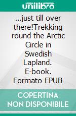 …just till over there!Trekking round the Arctic Circle in Swedish Lapland. E-book. Formato EPUB ebook di Klaus Heyne