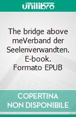 The bridge above meVerband der Seelenverwandten. E-book. Formato EPUB ebook di Lena Madlen Huth