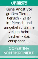 Keine Angst vor großen Tieren - tierisch - 2Tier im Mensch und umgekehrt   Zähne zeigen beim Lachen - das entspannt. E-book. Formato EPUB ebook di Udo Robert Riegger