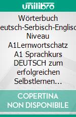 Wörterbuch Deutsch-Serbisch-Englisch Niveau A1Lernwortschatz A1 Sprachkurs  DEUTSCH zum erfolgreichen Selbstlernen für TeilnehmerInnen aus Serbien. E-book. Formato EPUB ebook