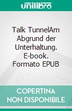 Talk TunnelAm Abgrund der Unterhaltung. E-book. Formato EPUB ebook