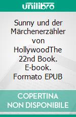 Sunny und der Märchenerzähler von HollywoodThe 22nd Book. E-book. Formato EPUB ebook