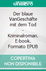 Der blaue VanGeschäfte mit dem Tod - Kriminalroman. E-book. Formato EPUB ebook