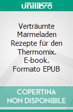 Verträumte Marmeladen Rezepte für den Thermomix. E-book. Formato EPUB ebook di Hannah Horstmann