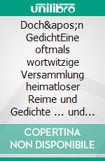 Doch'n GedichtEine oftmals wortwitzige Versammlung heimatloser Reime und Gedichte ... und eine Kurzgeschichte für das limbische System.. E-book. Formato EPUB ebook di Alexander Dort