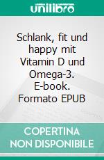 Schlank, fit und happy mit Vitamin D und Omega-3. E-book. Formato EPUB ebook di Claus Wunderlich