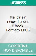 Mal dir ein neues Leben. E-book. Formato EPUB