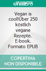 Vegan is cool!Über 250 köstlich vegane Rezepte. E-book. Formato EPUB ebook di André Fankhänel