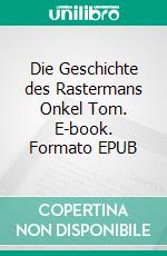 Die Geschichte des Rastermans Onkel Tom. E-book. Formato EPUB ebook