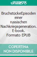 BruchstückeEpisoden einer russischen Nachkriegsgeneration. E-book. Formato EPUB