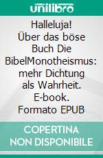 Halleluja! Über das böse Buch Die BibelMonotheismus: mehr Dichtung als Wahrheit. E-book. Formato EPUB ebook di Ria Silva