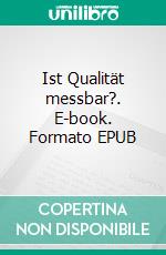 Ist Qualität messbar?. E-book. Formato EPUB ebook di Lars Grünewald