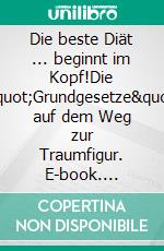 Die beste Diät ... beginnt im Kopf!Die &quot;Grundgesetze&quot; auf dem Weg zur Traumfigur. E-book. Formato EPUB ebook