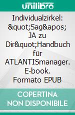 Individualzirkel: &quot;Sag&apos; JA zu Dir&quot;Handbuch für ATLANTISmanager. E-book. Formato EPUB ebook