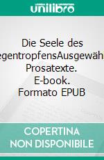 Die Seele des RegentropfensAusgewählte Prosatexte. E-book. Formato EPUB ebook