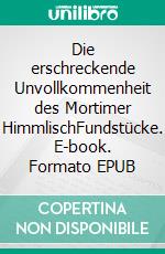 Die erschreckende Unvollkommenheit des Mortimer HimmlischFundstücke. E-book. Formato EPUB