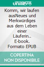 Komm, wir laufen ausNeues und Merkwürdiges aus dem Leben einer Läuferin.. E-book. Formato EPUB ebook