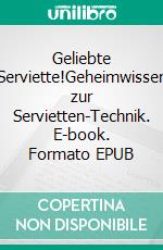 Geliebte Serviette!Geheimwissen zur Servietten-Technik. E-book. Formato EPUB ebook di Nicole Diercks