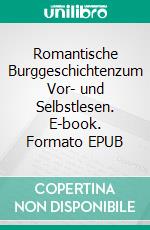 Romantische Burggeschichtenzum Vor- und Selbstlesen. E-book. Formato EPUB ebook di Sabine Grimm