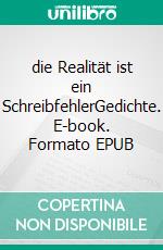 die Realität ist ein SchreibfehlerGedichte. E-book. Formato EPUB ebook di Nicolaus Bornhorn