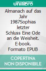 Almanach auf das Jahr 1987Sophias letzter Schluss Eine Ode an die Weisheit. E-book. Formato EPUB ebook
