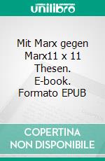 Mit Marx gegen Marx11 x 11 Thesen. E-book. Formato EPUB ebook di Stefan Blankertz