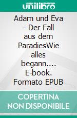 Adam und Eva - Der Fall aus dem ParadiesWie alles begann.... E-book. Formato EPUB ebook