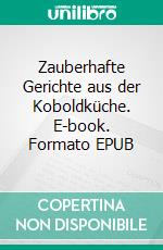 Zauberhafte Gerichte aus der Koboldküche. E-book. Formato EPUB ebook