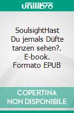 SoulsightHast Du jemals Düfte  tanzen sehen?. E-book. Formato EPUB ebook di Edgar Verdieck