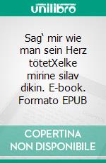 Sag‘ mir wie man sein Herz tötetXelke mirine silav dikin. E-book. Formato EPUB ebook