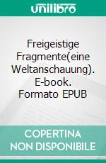 Freigeistige Fragmente(eine Weltanschauung). E-book. Formato EPUB ebook di Andreas Zumbrock