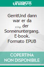 GerritUnd dann war er da ..., der Sonnenuntergang. E-book. Formato EPUB ebook